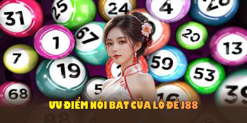 Khám phá ưu điểm nổi bật của lô đề J88